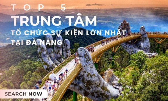 Top 5 trung tâm tổ chức sự kiện lớn nhất tại Đà Nẵng hiện nay